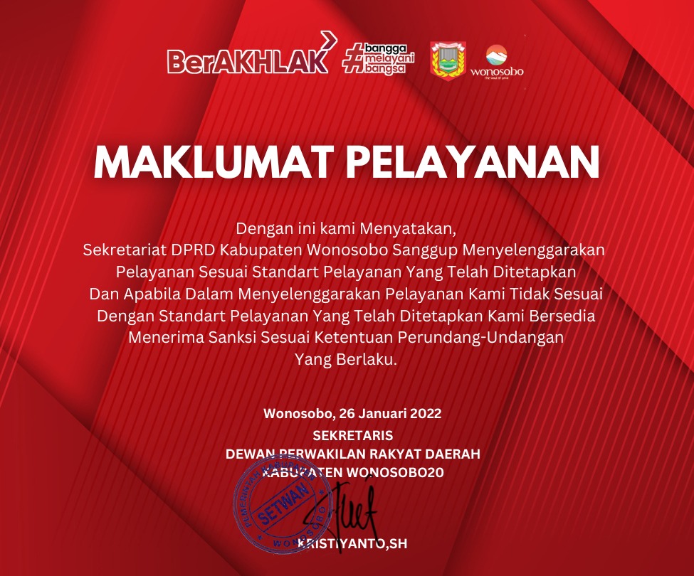 Dengan ini kami Menyatakan, Sekretariat DPRD Kabupaten Wonosobo Sanggup Menyelenggarakan  Pelayanan Sesuai Standart Pelayanan Yang Telah Ditetapkan Dan Apabila Dalam Menyelenggarakan Pelayanan Kami Tidak Sesuai Dengan Standart Pelayanan Yang Telah Ditetapkan Kami Bersedia Menerima Sanksi Sesuai Ketentuan Perundang-Undangan Yang Berlaku.